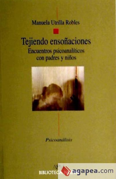 9788499400976 Tejiendo Ensoñaciones Encuentros Psicoanalíticos Con Padres Y Niños.