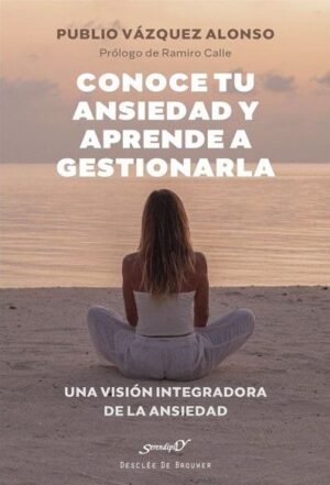 Conoce tu ansiedad y aprende a gestionarla. Una visión integradora de la ansiedad (ebook)