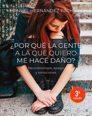 ¿Por Que La Gente A La Que Quiero Me Hace Daño? Neurobiología, Apego Y Emociones