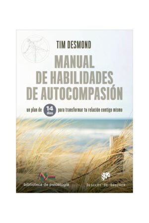 Manual De Habilidades De Autocompasión Un Plan De 14 Días Para Transformar Tu Relación Contigo Mismo