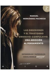 Las Obsesiones Y El Trastorno Obsesivo-Compulsivo. Una Adicción Al Pensamiento - Entenderlos Y Superarlos Con El Modelo Parcuve