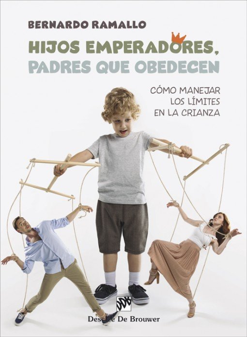 Hijos Emperadores, Padres Que Obedecen -Como Manejar Los Limites En La Crianza.