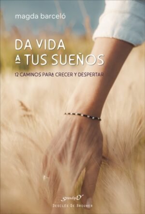 Da Vida A Tus Sueños: 12 Caminos Para Crecer Y Despertar
