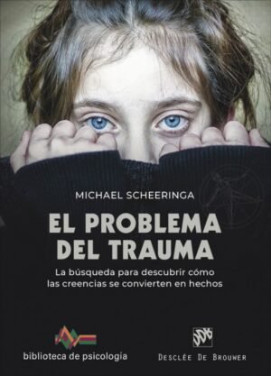 El Problema Del Trauma. La Búsqueda Para Descubrir Cómo Las Creencias Se Convierten En Hechos