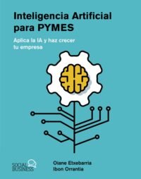 Inteligencia Artificial Para Pymes: Aplica la ia y haz Crecer tu Empresa