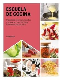 Escuela de cocina: Utensilios, técnicas, recetas y preparaciones de base, ilustradas paso a paso