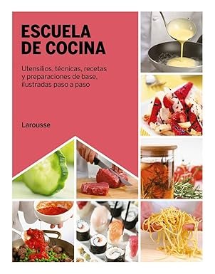 Escuela de cocina: Utensilios, técnicas, recetas y preparaciones de base, ilustradas paso a paso